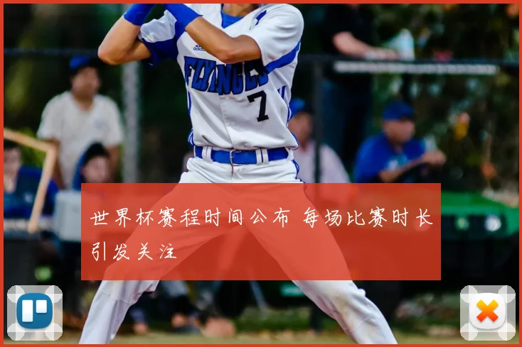 世界杯赛程时间公布 每场比赛时长引发关注